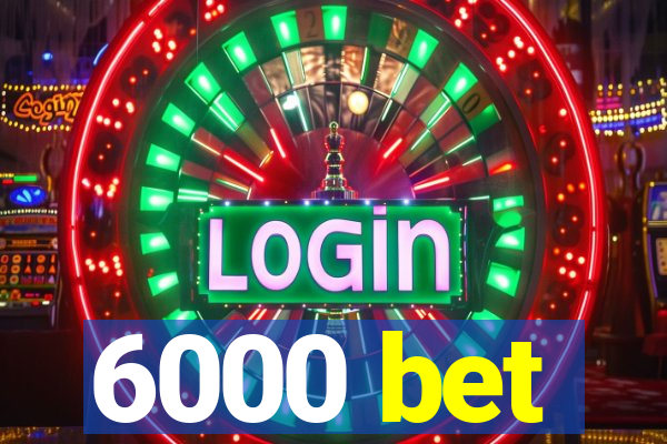 6000 bet